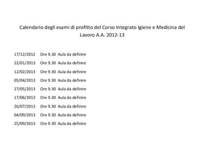 Calendario degli esami di profitto del Corso Integrato Igiene e Medicina del Lavoro A.A2012  Ore 9.30 Aula da definire