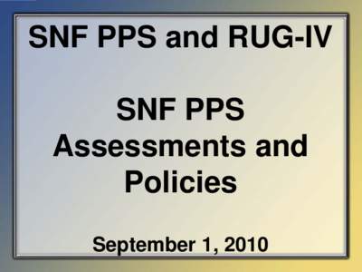 SNF PPS and RUG-IV SNF PPS Assessments and Policies September 1, 2010