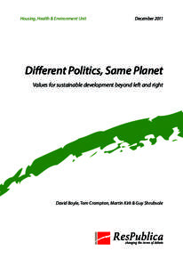 Housing, Health & Environment Unit  December 2011 Different Politics, Same Planet Values for sustainable development beyond left and right