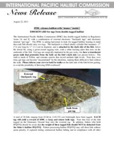 August 22, 2011  IPHC releases halibut with “money” inside!! $500 REWARD for tags from double-tagged halibut The International Pacific Halibut Commission (IPHC) has double-tagged halibut in Regulatory Areas 3A and 2C