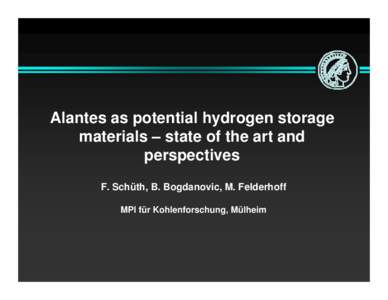 Alantes as potential hydrogen storage materials – state of the art and perspectives F. Schüth, B. Bogdanovic, M. Felderhoff MPI für Kohlenforschung, Mülheim