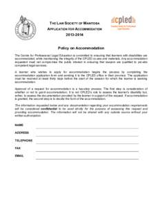 THE LAW SOCIETY OF MANITOBA APPLICATION FOR ACCOMMODATION[removed]Policy on Accommodation The Centre for Professional Legal Education is committed to ensuring that learners with disabilities are