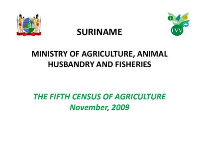 SURINAME MINISTRY OF AGRICULTURE, ANIMAL HUSBANDRY AND FISHERIES THE FIFTH CENSUS OF AGRICULTURE November, 2009