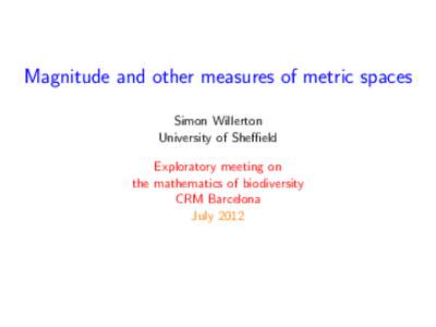 Magnitude and other measures of metric spaces Simon Willerton University of Sheffield Exploratory meeting on the mathematics of biodiversity CRM Barcelona