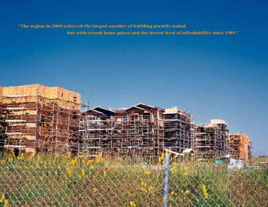 “The region in 2004 achieved the largest number of building permits issued but with record home prices and the lowest level of affordability since 1989.”  Housing | 44