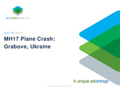 JULY 20| 2014 |  MH17 Plane Crash: Grabove, Ukraine  A unique advantage