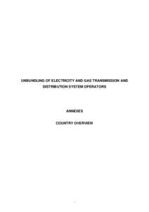 UNBUNDLING OF ELECTRICITY AND GAS TRANSMISSION AND DISTRIBUTION SYSTEM OPERATORS ANNEXES  COUNTRY OVERVIEW