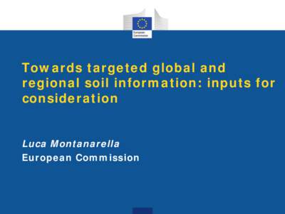 Towards targeted global and regional soil information: inputs for consideration Luca Montanarella European Commission