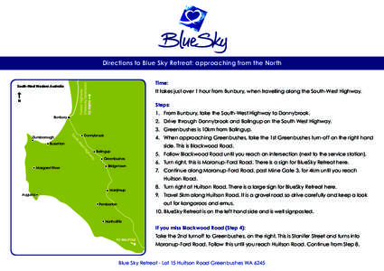 Directions to Blue Sky Retreat: approaching from the North Time: South-West Western Australia  It takes just over 1 hour from Bunbury, when travelling along the South-West Highway.