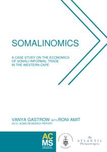 SOMALINOMICS A CASE STUDY ON THE ECONOMICS OF SOMALI INFORMAL TRADE IN THE WESTERN CAPE  VANYA GASTROW WITH RONI AMIT