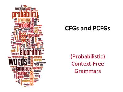 CFGs	
  and	
  PCFGs	
    (Probabilis*c)	
   Context-­‐Free	
   Grammars	
  