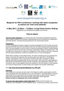 Blueprint for PR14 conference: working with water companies to restore our rivers and wetlands 14 May 2014, 10.30am – 15.30pm, Living Planet Centre, Woking Registration and refreshments available from 9.45 am  Free to 