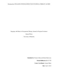 Running head: ENGAGING WITH MASTER OF OCCUPATIONAL THERAPY ALUMNI  Engaging with Master of Occupational Therapy Alumni for Program Evaluation Dianna Wilton University of Manitoba