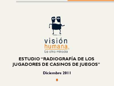 ESTUDIO “RADIOGRAFÍA DE LOS JUGADORES DE CASINOS DE JUEGOS” Diciembre 2011 PRESENTACIÓN Y METODOLOGÍA