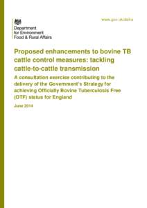 www.gov.uk/defra  Proposed enhancements to bovine TB cattle control measures: tackling cattle-to-cattle transmission A consultation exercise contributing to the