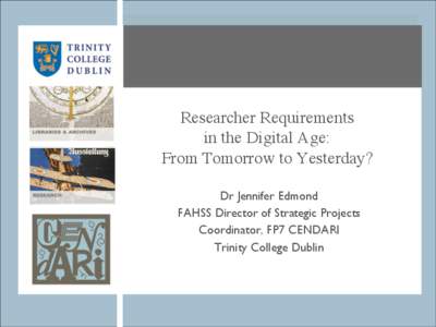 Researcher Requirements � in the Digital Age: � From Tomorrow to Yesterday? Dr Jennifer Edmond