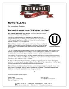 NEWS RELEASE For Immediate Release Bothwell Cheese now OU Kosher certified New Bothwell, MB Canada (July 24, 2012) – Manitoba’s Bothwell Cheese has attained Orthodox Union Certification.
