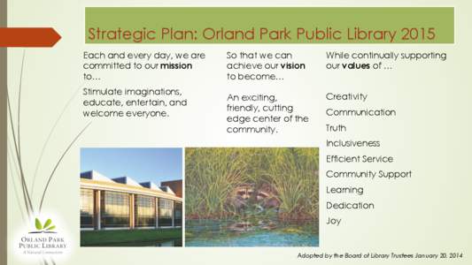 Strategic Plan: Orland Park Public Library 2015 Each and every day, we are committed to our mission to… Stimulate imaginations, educate, entertain, and