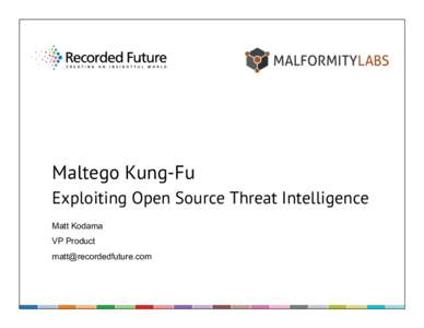 Maltego Kung-Fu Exploiting Open Source Threat Intelligence Matt Kodama VP Product [removed]