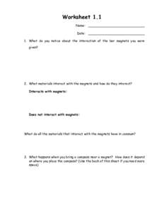 Worksheet 1.1 Name: ____________________________ Date: ____________________________ 1. What do you notice about the interaction of the bar magnets you were given?