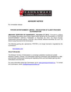 ADVISORY NOTICE For immediate release TIPSTER ENTERTAINMENT LIMITED – REVOCATION OF CLIENT PROVIDER AUTHORIZATION (MOHAWK TERRITORY OF KAHNAWAKE – November 27, 2014) – Pursuant to a Notice