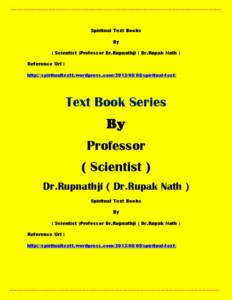 Spiritual Text Books By ( Scientist )Professor Dr.Rupnathji ( Dr.Rupak Nath ) Reference Url : http://spiritualtextt.wordpress.com[removed]spiritual-text/