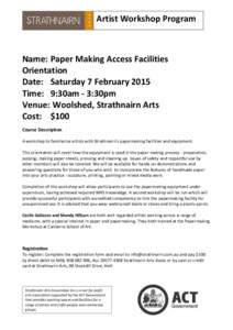 Artist Workshop Program  Name: Paper Making Access Facilities Orientation Date: Saturday 7 February 2015 Time: 9:30am - 3:30pm