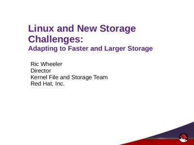 Linux and New Storage Challenges: Adapting to Faster and Larger Storage Ric Wheeler Director Kernel File and Storage Team