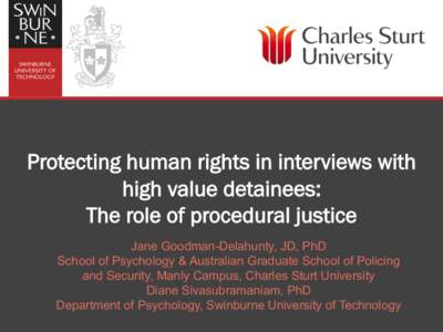Protecting human rights in interviews with high value detainees: The role of procedural justice Jane Goodman-Delahunty, JD, PhD School of Psychology & Australian Graduate School of Policing and Security, Manly Campus, Ch