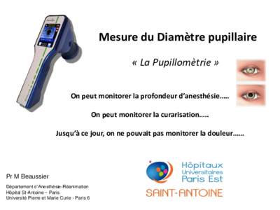 Mesure du Diamètre pupillaire « La Pupillomètrie » On peut monitorer la profondeur d’anesthésie….. On peut monitorer la curarisation…..  Jusqu’à ce jour, on ne pouvait pas monitorer la douleur……