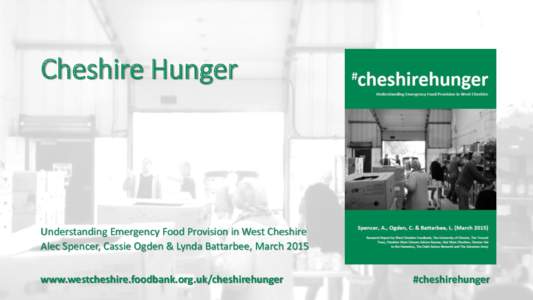 Cheshire Hunger  Understanding Emergency Food Provision in West Cheshire Alec Spencer, Cassie Ogden & Lynda Battarbee, Marchwww.westcheshire.foodbank.org.uk/cheshirehunger