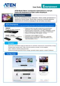 Case Study ATEN Media Matrix rozwiązania zastosowane w nocnym klubie dla zwiększenia wrażeń audio-wizualnych Opis: Klub Nocny Ekrany do wyświetlania filmów, teledysków i reklam zostały zainstalowane w popularnym 