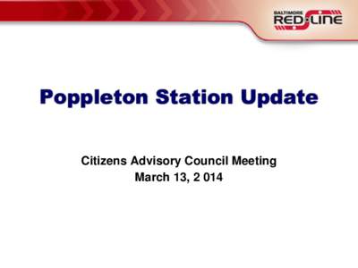 Poppleton Station Update Citizens Advisory Council Meeting March 13, 2 014 Downtown Tunnel