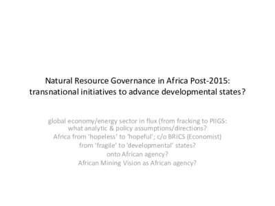 Natural Resource Governance in Africa Post-2015: transnational initiatives to advance developmental states? global economy/energy sector in flux (from fracking to PIIGS: what analytic & policy assumptions/directions? Afr