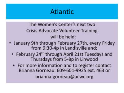 Atlantic The Women’s Center’s next two Crisis Advocate Volunteer Training will be held: • January 9th through February 27th, every Friday from 9:30-4p in Landisville and;