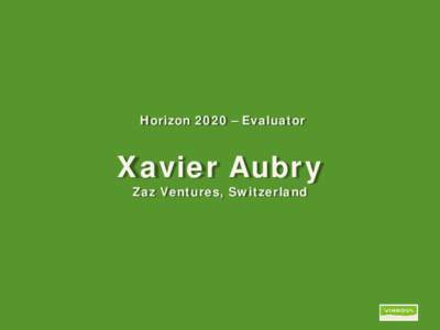Horizon 2020 – Evaluator  Xavier Aubry Zaz Ventures, Switzerland  Evaluation Process &
