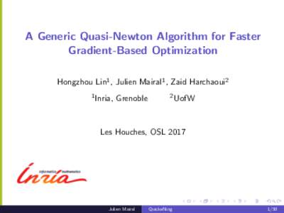 A Generic Quasi-Newton Algorithm for Faster Gradient-Based Optimization Hongzhou Lin1 , Julien Mairal1 , Zaid Harchaoui2 1 Inria,  Grenoble