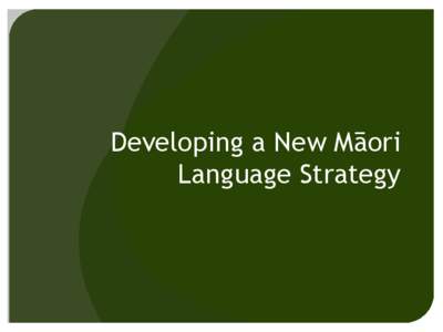 Developing a New Māori Language Strategy INTRODUCTION  Why is the Government doing this?