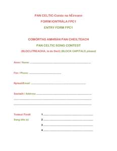 PAN CELTIC-Coiste na hÉireann FOIRM IONTRÁLA FPC1 ENTRY FORM FPC1 COMÓRTAS AMHRÁN PAN CHEILTEACH PAN CELTIC SONG CONTEST