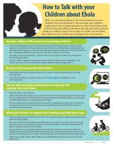 How to Talk with your Children about Ebola With so much about Ebola in the news, chances are your children have heard about it. You can help your children understand what is happening here in the United States and in Wes