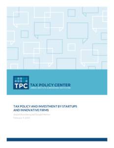 TAX POLICY AND INVESTMENT BY STARTUPS AND INNOVATIVE FIRMS Joseph Rosenberg and Donald Marron February 9, 2015  TAX POLICY CENTER | URBAN INSTITUTE & BROOKINGS INSTITUTION