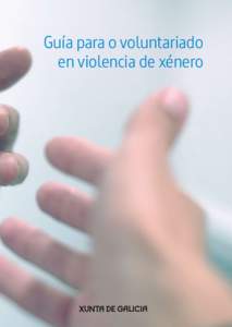 Guía para o voluntariado en violencia de xénero  EDITA: Xunta de Galicia