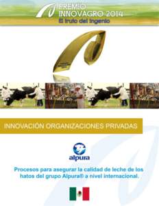 Procesos para asegurar la calidad de la leche en hatos ® del grupo Alpura a nivel internacional. Ganaderos productores de leche pura S.A. de C.V. – INNOVAGRO 2014