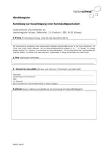 Handelsregister Anmeldung zur Neueintragung einer Kommanditgesellschaft (bitte ausfüllen und einsenden an: Handelsregister Schwyz, Bahnhofstr. 15, Postfach 1185, 6431 Schwyz) 1. Firma (Firmenbezeichnung, unter der das G