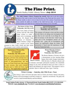 The Fine Print. South Hadley Public Library News—July 2014 The Adult Summer Library Program has started! Make sure to get your science questions of the week to enter to be the Mad Genius of the Week and win a prize! Vi