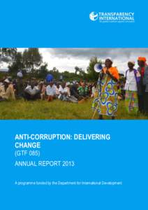 ANTI-CORRUPTION: DELIVERING CHANGE (GTF 085) ANNUAL REPORT 2013 A programme funded by the Department for International Development