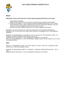 PER I TURISTI STRANIERI: GUIDARE IN ITALIA  Moped Mopedfahrer müssen während der Fahrt in Italien jederzeit folgende Dokumente mit sich haben: - Fahrzeugschein des Moped - Gültige, nationale Fahrerlaubnis, die das Fah