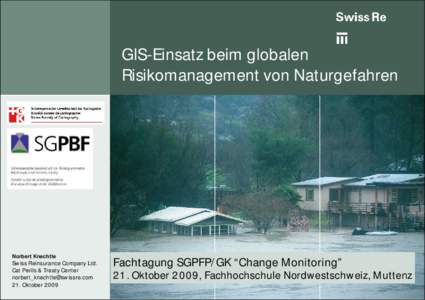 GIS-Einsatz beim globalen Risikomanagement von Naturgefahren Norbert Knechtle Swiss Reinsurance Company Ltd. Cat Perils & Treaty Center
