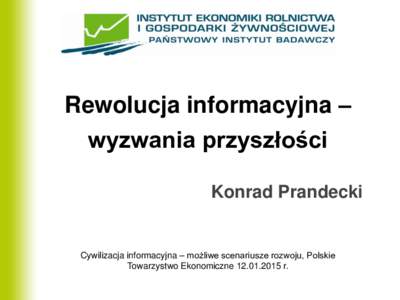 Rewolucja informacyjna – wyzwania przyszłości Konrad Prandecki Cywilizacja informacyjna – możliwe scenariusze rozwoju, Polskie Towarzystwo Ekonomiczner.