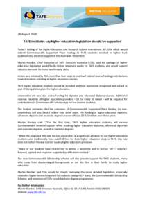 28 August[removed]TAFE Institutes say higher education legislation should be supported Today’s tabling of the Higher Education and Research Reform Amendment Bill 2014 which would extend Commonwealth Supported Place fundi
